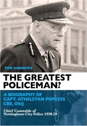 The Greatest Policeman?: A Biography of Capt Athelstan Popkess