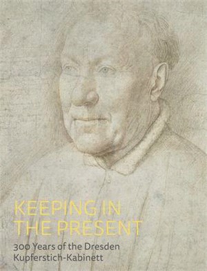 Keeping in the Present ― 300 Years of the Dresden Kupferstich-kabinett