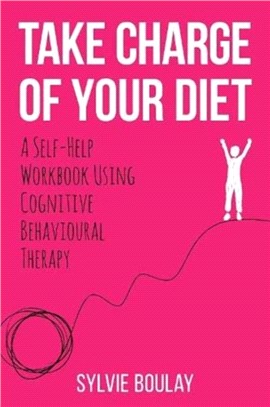 Take Charge of Your Diet：A Self-Help Workbook Using Cognitive Behavioural Therapy