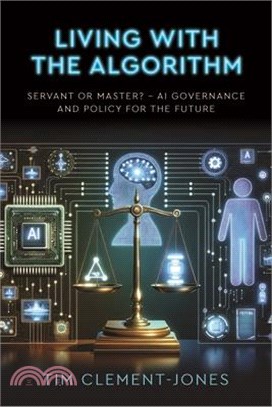 Living with the Algorithm: Servant or Master?: AI Governance and Policy for the Future