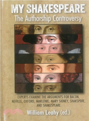 My Shakespeare ― The Authorship Controversy. Experts Examine the Arguments for Bacon, Neville, Oxford, Marlowe, Mary Sidney, Shakspere, and Shakespeare
