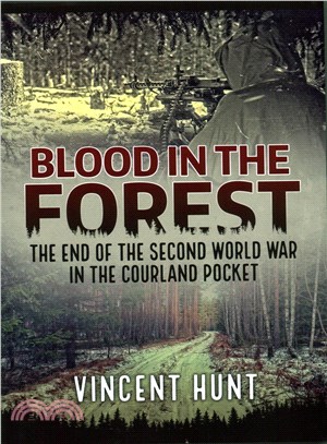 Blood in the Forest ─ The End of the Second World War in the Courland Pocket