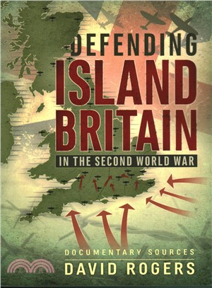Defending Island Britain in the Second World War ─ Documentary Sources