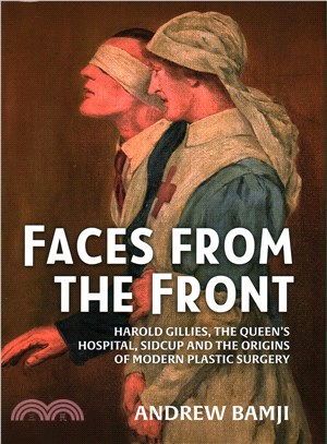 Faces from the Front ─ Harold Gillies, The Queen's Hospital, Sidcup and the Origins of Modern Plastic Surgery