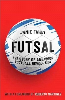 Futsal：The Story of An Indoor Football Revolution