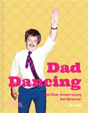 Dad Dancing : and Other Embarrassing Dad Behaviour
