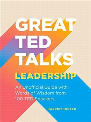 Great TED Talks: Leadership：An unofficial guide with words of wisdom from 100 TED speakers