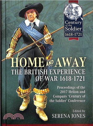 Home and Away ― The British Experience of War 1618-1721: Proceedings of the 2017 Helion and Company 'century of the Soldier' Conference