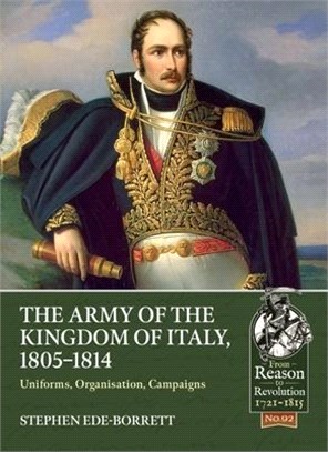 The Army of the Kingdom of Italy, 1805-1814 ― Uniforms, Organization, Campaigns
