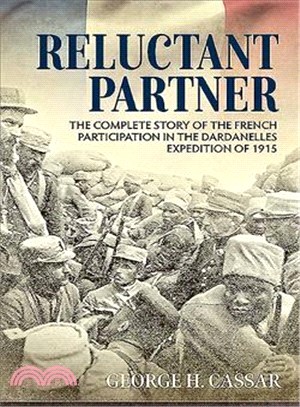 Reluctant Partner ― The Complete Story of the French Participation in the Dardanelles Expedition of 1915