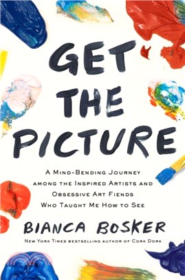 Get the Picture：A Mind-Bending Journey among the Inspired Artists and Obsessive Art Fiends Who Taught Me How to See