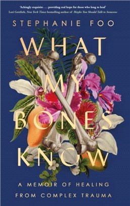 What My Bones Know：A Memoir of Healing from Complex Trauma