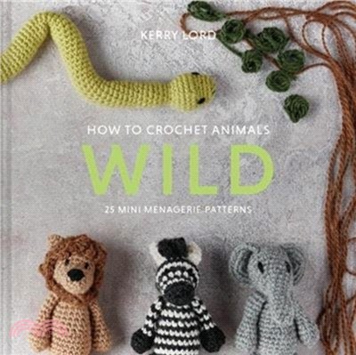 How to Crochet Animals: Wild : 25 mini menagerie patterns