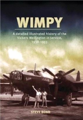 Wimpy：A Detailed Illustrated History of the Vickers Wellington in service, 1938-1953