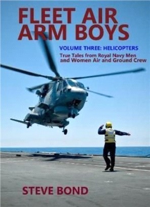 Fleet Air Arm Boys Volume Three：Helicopters - True Tales From royal Navy Men and Women Air and Ground Crew