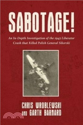Sabotage!：An In-Depth Investigation of the 1943 Liberator Crash that Killed Polish General Sikorski