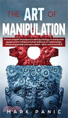 The art of manipulation: proven empath techniques in dark psychology to manipulate people and to influence human behavior in relationships, inf