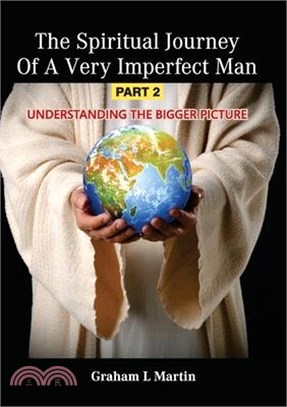 The Spiritual Journey of a Very Imperfect Man: Understanding the Bigger Picture