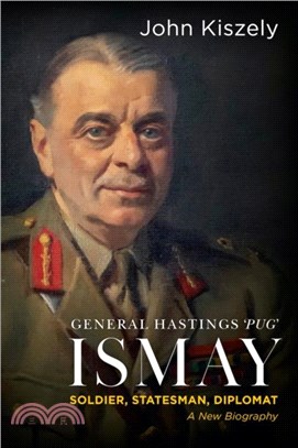 General Hastings 'Pug' Ismay：Soldier, Statesman, Diplomat: A New Biography