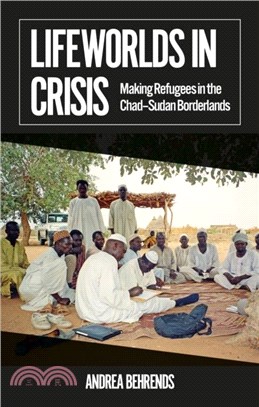 Lifeworlds in Crisis：Making Refugees in the Chad-Sudan Borderlands