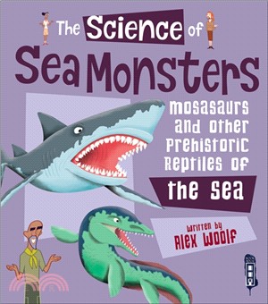 The Science of Sea Monsters : Mosasaurs and other Prehistoric Reptiles of the Sea