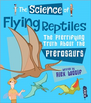 The Science of Flying Reptiles : The Pterrifying Truth about the Pterosaurs