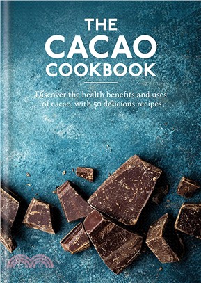The Cacao Cookbook: Discover the health benefits and uses of cacao, with 50 delicious recipes
