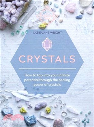 Crystals ― How to Tap into Your Infinite Potential Through the Healing Power of Crystals