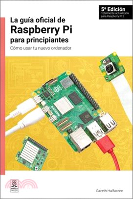 La Guía Oficial de Raspberry Pi Para Principiantes, 5a Edición: Cómo Usar Tu Nuevo Ordenador