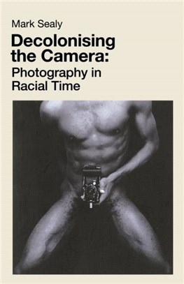 Decolonising the Camera：Photography in Racial Time