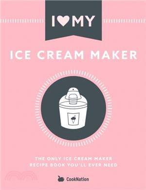 I Love My Ice Cream Maker：The only ice cream maker recipe book you'll ever need