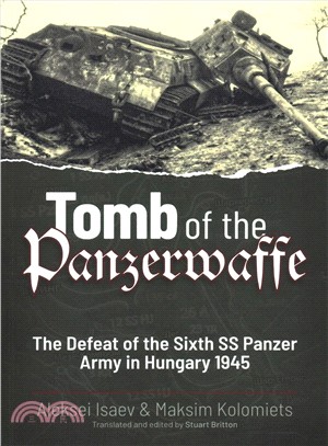 Tomb of the Panzerwaffe ― The Defeat of the Sixth Ss Panzer Army in Hungary 1945