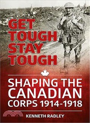 Get Tough Stay Tough ─ Shaping the Canadian Corps 1914-1918