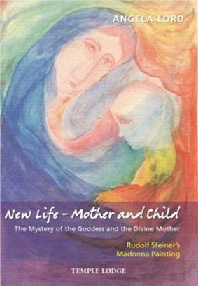 New Life - Mother and Child：The Mystery of the Goddess and the Divine Mother, Rudolf Steiner's Madonna Painting