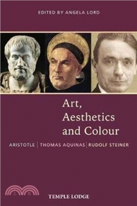 Art, Aesthetics and Colour：Aristotle - Thomas Aquinas - Rudolf Steiner, An Anthology of Original Texts