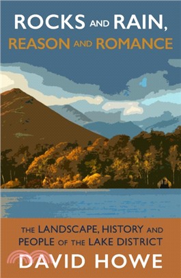 Rocks and Rain, Reason and Romance：The Landscape, History and People of the Lake District