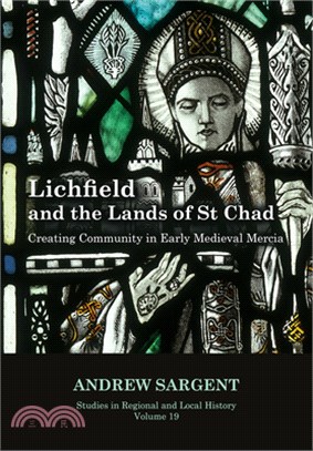 Lichfield and the Lands of St Chad, Volume 19: Creating Community in Early Medieval Mercia