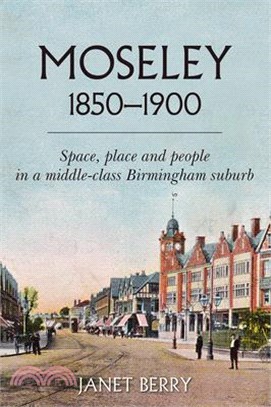 Moseley 1850-1900: Space, Place and People in a Middle-Class Birmingham Suburb