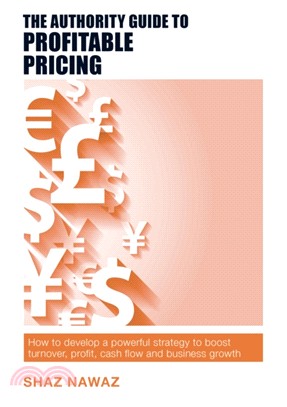 The Authority Guide to Profitable Pricing：How to develop a powerful strategy to boost turnover, profit, cash flow and business growth