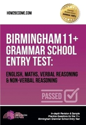 Birmingham 11+ Grammar School Entry Test: English, Maths, Verbal Reasoning & Non-Verbal Reasoning：In-depth Revision & Sample Practice Questions for the 11+ Birmingham Grammar School Entry Test