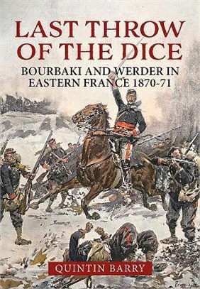 Last Throw of the Dice ― Bourbaki and Werder in Eastern France 1870-71