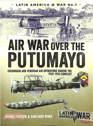 Air War over the Putumayo ― Colombian and Peruvian Air Operations During the 1932-1933 Conflict