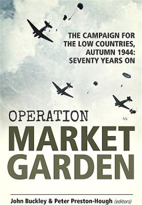 Operation Market Garden ― The Campaign for the Low Countries, Autumn 1944: Seventy Years on