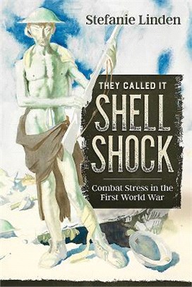 They Called It Shell Shock ― Combat Stress in the First World War