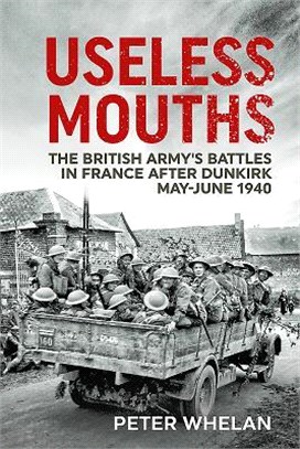 Useless Mouths ― The British Army's Battles in France After Dunkirk, May-june 1940