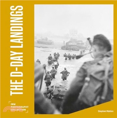 The D-Day Landings：IWM Photography Collection