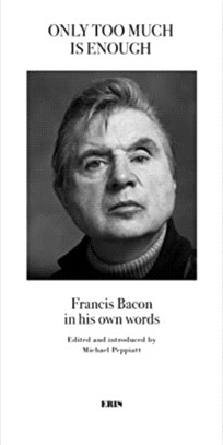 Only Too Much Is Enough：Francis Bacon in his own words