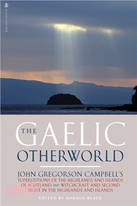 The Gaelic Otherworld：John Gregorson Campbell's Superstitions of the Highlands and the Islands of Scotland and Witchcraft and Second Sight in the Highlands and Islands