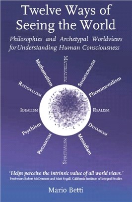 Twelve Ways of seeing the World：Philosophies and Archetypal Worldviews for understanding Human Consciousness