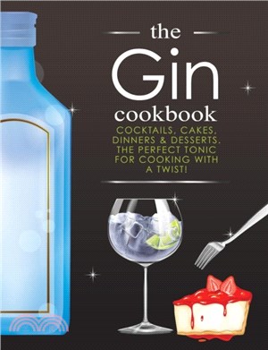 The Gin Cookbook：Cocktails, Cakes, dinners & Desserts. The Perfect Tonic For Cooking With A Twist!